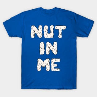 Nut In Me T-Shirt